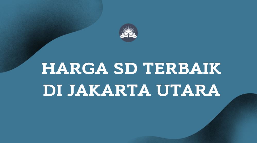 Harga Sd Terbaik Di Jakarta Utara